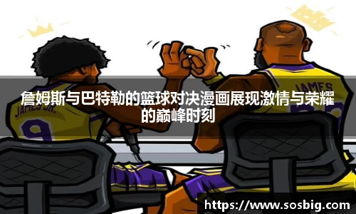 詹姆斯与巴特勒的篮球对决漫画展现激情与荣耀的巅峰时刻
